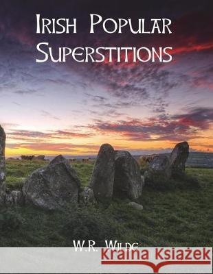 Irish Popular Superstitions W. R. Wilde Dahlia V. Nightly 9781723102745 Createspace Independent Publishing Platform