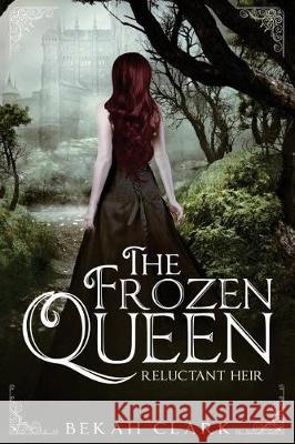 The Frozen Queen: Reluctant Heir Bekah Clark 9781723103827