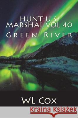 Hunt-U.S. Marshal Vol 40: Green River Wl Cox 9781723106163 Createspace Independent Publishing Platform