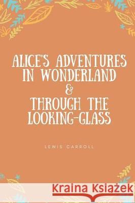 Alice's Adventures in Wonderland & Through the Looking-Glass Lewis Carroll 9781723121227