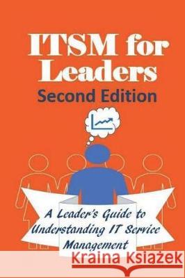 ITSM For Leaders: A leader's guide to understanding IT Service Management - Second Edition - Full Color Teffertiler, Jeffrey 9781723127212 Createspace Independent Publishing Platform