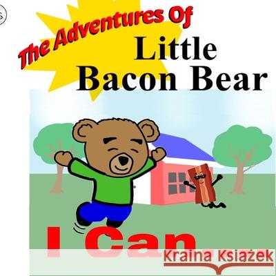 The Adventures Of Little Bacon Bear: I Can Brian Kc Karson Sullivan Illeststrated LLC 9781723128875 Createspace Independent Publishing Platform