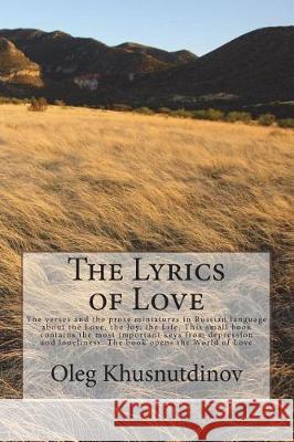 The Lyrics of Love: The Verses and the Prose Miniatures in Russian Language about the Love, the Joy, the Life. This Small Book Contains th Oleg Khusnutdinov 9781723131455 Createspace Independent Publishing Platform