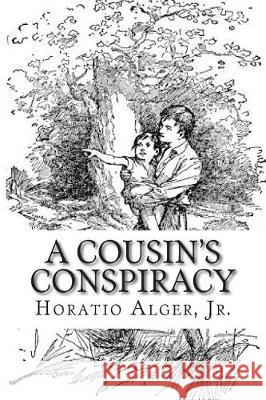 A Cousin's Conspiracy: Or A Boy's Struggle for an Inheritance Alger, Horatio, Jr. 9781723132056 Createspace Independent Publishing Platform