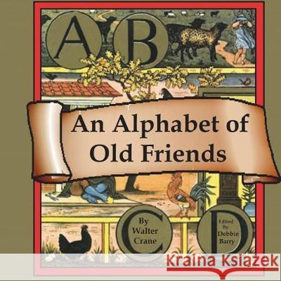 An Alphabet of Old Friends Walter Crane Debbie Barry 9781723135811 Createspace Independent Publishing Platform