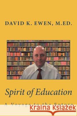 Spirit of Education: A Voyage to the Future David K. Ewe 9781723139123 Createspace Independent Publishing Platform