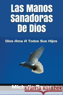 Las Manos Sanadoras de Dios: Dios AMA a Todos Sus Hijos Michelle J. Bever Claudia R. Barrett 9781723139710