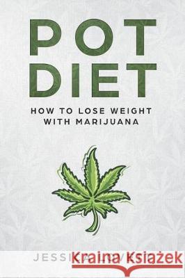 Pot Diet: How to Lose Weight with Marijuana Jessica Lovett 9781723139772 Createspace Independent Publishing Platform