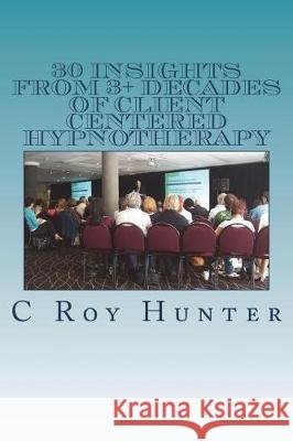 30 Insights from 3+ Decades of Client Centered Hypnotherapy C. Roy Hunte Scott Sandlan 9781723139963 Createspace Independent Publishing Platform
