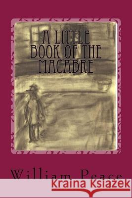 A Little Book of the Macabre William Arthur Peace 9781723141140 Createspace Independent Publishing Platform