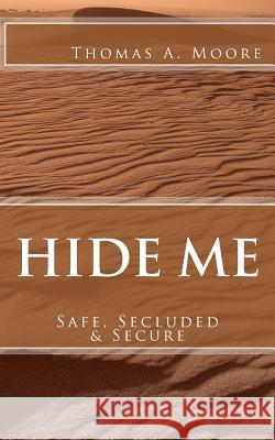 Hide Me: Safe, Secluded & Secure Thomas a. Moore Liz Moye Moore 9781723141867 Createspace Independent Publishing Platform