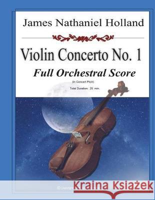 Violin Concerto No. 1: Full Score Only in Concert Pitch James Nathaniel Holland 9781723147432 Createspace Independent Publishing Platform