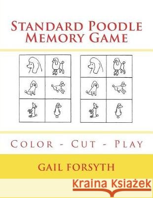Standard Poodle Memory Game: Color - Cut - Play Gail Forsyth 9781723148927 Createspace Independent Publishing Platform