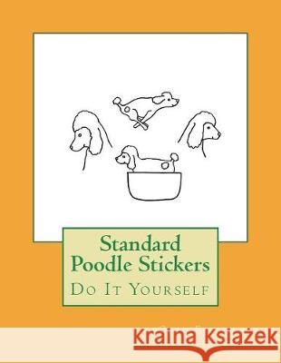 Standard Poodle Stickers: Do It Yourself Gail Forsyth 9781723149016 Createspace Independent Publishing Platform