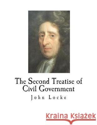 The Second Treatise of Civil Government John Locke 9781723150081 Createspace Independent Publishing Platform