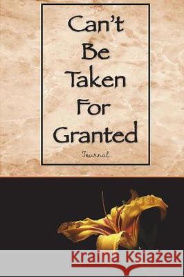 Can't Be Taken For Granted James, Jennifer 9781723157240 Createspace Independent Publishing Platform