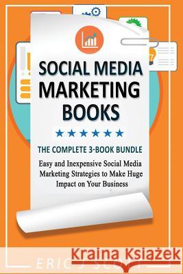 Social Media Marketing Strategy: 3 Manuscripts in 1 Easy and Inexpensive Social Media Marketing Strategies to Make Huge Impact on Your Business Eric J Scott 9781723158582 Createspace Independent Publishing Platform