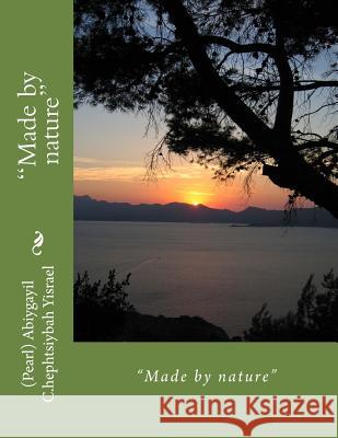 Made by Nature: Made by Nature Yisrael, (pearl) Abiygayil C. 9781723169861 Createspace Independent Publishing Platform