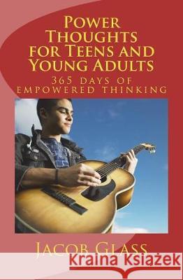 Power Thoughts for Teens and Young Adults: 365 days of empowered thinking Glass, Jacob 9781723172113