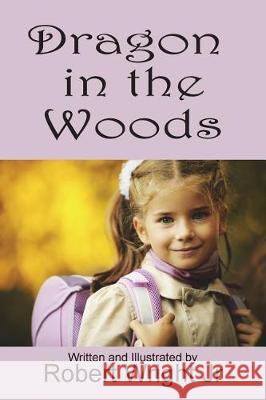 Dragon in the Woods Robert Wright, Jr, Robert Wright, Jr 9781723173097 Createspace Independent Publishing Platform