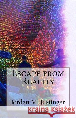 Escape from Reality Jordan Matthew Justinger 9781723179235 Createspace Independent Publishing Platform