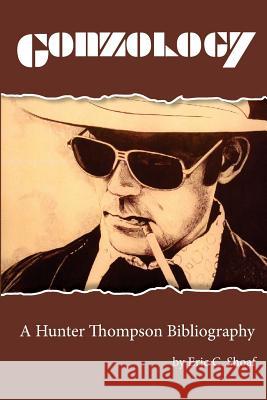 Gonzology: A Hunter Thompson Bibliography: Library Edition William McKee Eric C. Shoaf 9781723181375