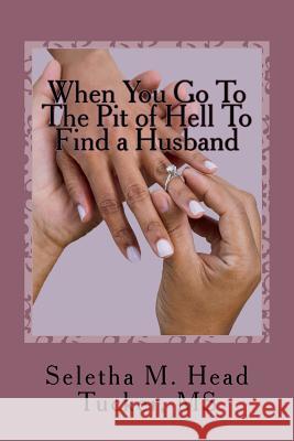 When You Go To The Pit of Hell to Find a Husband: Where's My Boaz? Seletha Marie Head Tucker 9781723184406 Createspace Independent Publishing Platform