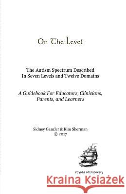 On The Level: The Autism Spectrum Described In Seven Levels and Twelve Domains Sherman, Kim 9781723186134 Createspace Independent Publishing Platform