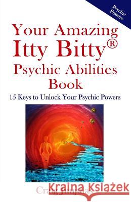 Your Amazing Itty Bitty Psychic Abilitiesbook: 15 Keys to Unlock Your Psychic Powers Craig Junjulas 9781723186523 Createspace Independent Publishing Platform