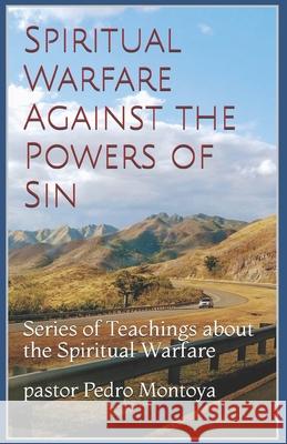 Spiritual Warfare against the Powers of Sin: Series of Teachings about the Spiritual Warfare Pedro Montoya 9781723187971