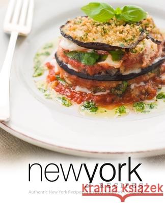 New York Recipes: Authentic New York Recipes in an Easy New York Cookbook Booksumo Press 9781723192654 Createspace Independent Publishing Platform