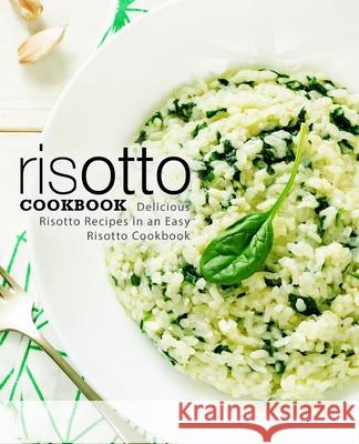 Risotto Cookbook: Delicious Risotto Recipes in an Easy Risotto Cookbook Booksumo Press 9781723192821 Createspace Independent Publishing Platform