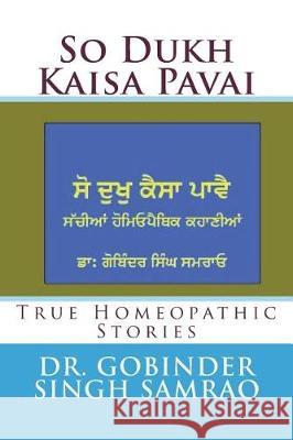 So Dukh Kaisa Pavai: True Homeopathic Stories Dr Gobinder Singh Samrao 9781723195204 Createspace Independent Publishing Platform