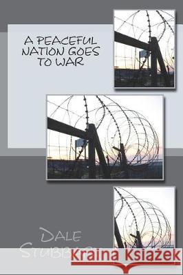 A Peaceful Nation Goes to War Dale Stubbart 9781723197147 Createspace Independent Publishing Platform