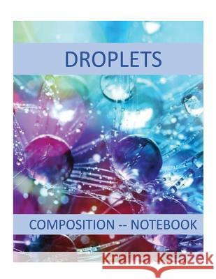 Droplets: Composition Notebook Cathy Mankin 9781723198724 Createspace Independent Publishing Platform