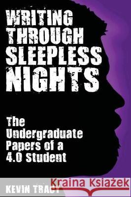 Writing Through Sleepless Nights: The Undergraduate Papers of a 4.0 Student Kevin James Tracy 9781723199400 Createspace Independent Publishing Platform