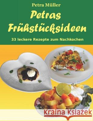 Petras Frühstücksideen: 33 leckere Rezepte zum Nachkochen Müller, Petra 9781723204739