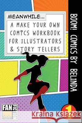 Boom! Comics by Belinda: A What Happens Next Comic Book for Budding Illustrators and Story Tellers Bokkaku Dojinshi 9781723207129 Createspace Independent Publishing Platform