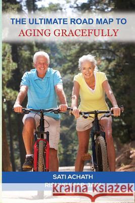 The Ultimate Road Map to Aging Gracefully MR Sati Achath Mr Rishi Kumar Jain 9781723208430