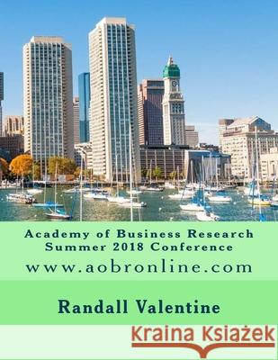 Academy of Business Research Summer 2018 Conference Randall Valentine 9781723222719 Createspace Independent Publishing Platform