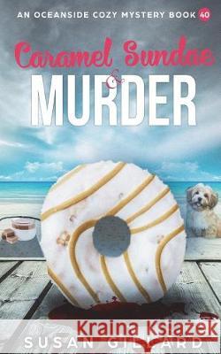 Caramel Sundae & Murder: An Oceanside Cozy Mystery Book 40 Susan Gillard 9781723223549 Createspace Independent Publishing Platform