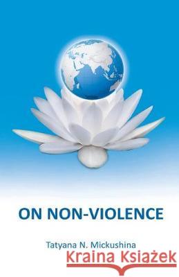 On Non-violence Mickushina, Tatyana N. 9781723227394 Createspace Independent Publishing Platform