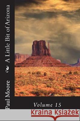 A Little Bit of Arizona: Volume 15 Paul B. Moore 9781723235870 Createspace Independent Publishing Platform