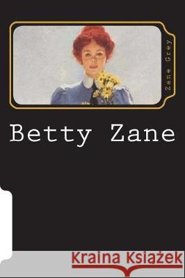 Betty Zane Zane Grey 9781723239083 Createspace Independent Publishing Platform