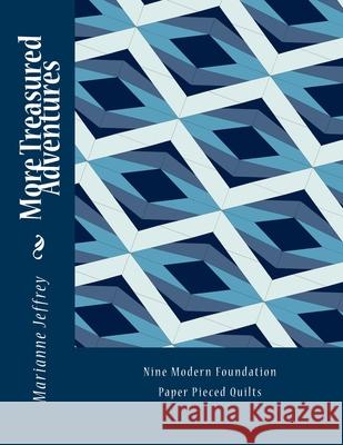 More Treasured Adventures: Nine Modern Foundation Paper Pieced Quilts Marianne G. Jeffrey 9781723245480 Createspace Independent Publishing Platform