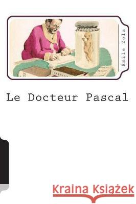 Le Docteur Pascal (French Edition) Emile Zola 9781723246463 Createspace Independent Publishing Platform