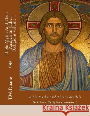 Bible Myths And Their Parallels In Other Religions Doane, T. W. 9781723248078 Createspace Independent Publishing Platform