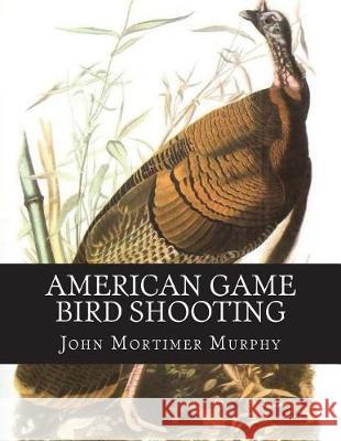 American Game Bird Shooting John Mortimer Murphy Jackson Chambers 9781723248337 Createspace Independent Publishing Platform