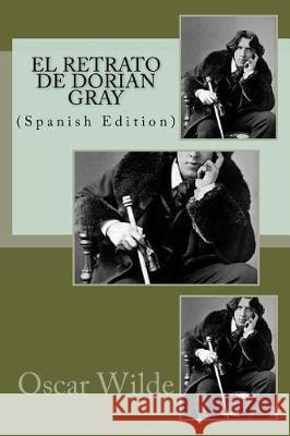 El Retrato de Dorian Gray (Spanish Edition) Oscar Wilde 9781723251085 Createspace Independent Publishing Platform