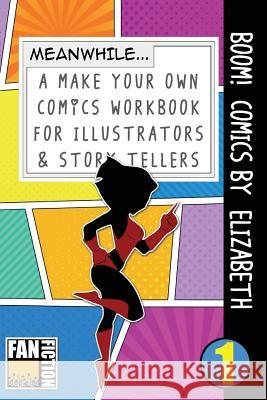 Boom! Comics by Elizabeth: A What Happens Next Comic Book for Budding Illustrators and Story Tellers Bokkaku Dojinshi 9781723256813 Createspace Independent Publishing Platform